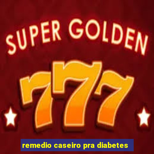 remedio caseiro pra diabetes